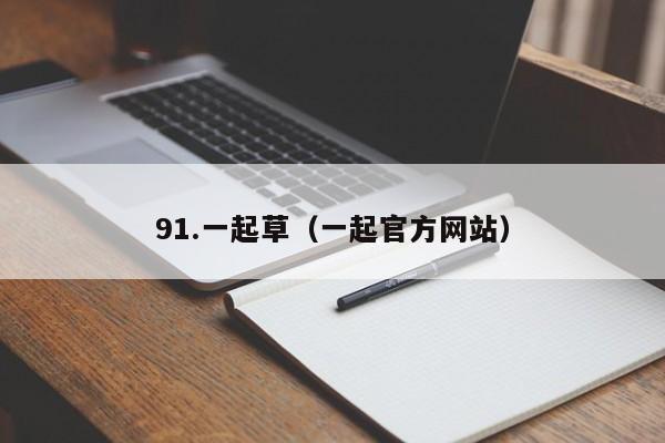 91.一起草（一起官方网站）